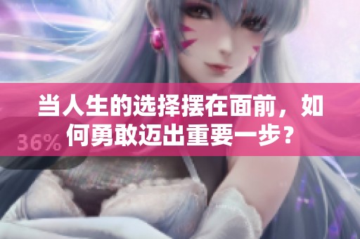 当人生的选择摆在面前，如何勇敢迈出重要一步？