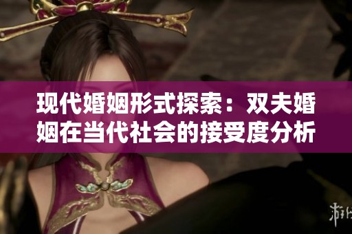 现代婚姻形式探索：双夫婚姻在当代社会的接受度分析