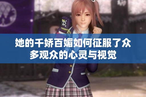 她的千娇百媚如何征服了众多观众的心灵与视觉