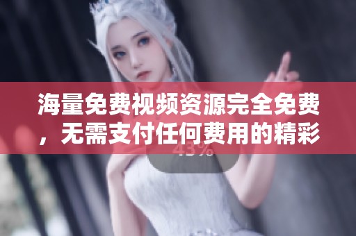 海量免费视频资源完全免费，无需支付任何费用的精彩内容推荐