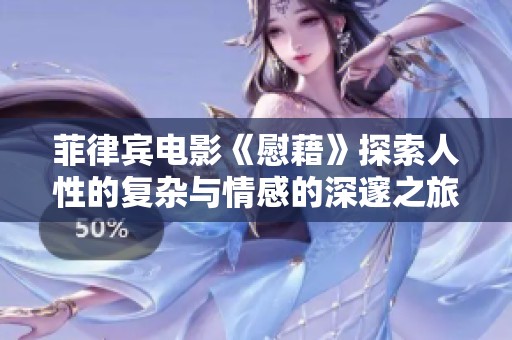 菲律宾电影《慰藉》探索人性的复杂与情感的深邃之旅