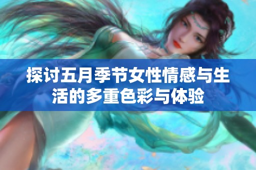 探讨五月季节女性情感与生活的多重色彩与体验