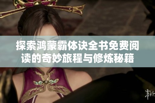 探索鸿蒙霸体诀全书免费阅读的奇妙旅程与修炼秘籍