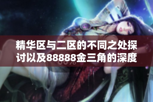 精华区与二区的不同之处探讨以及88888金三角的深度解析