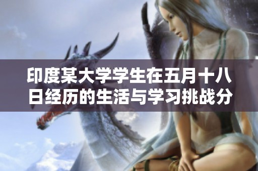 印度某大学学生在五月十八日经历的生活与学习挑战分析