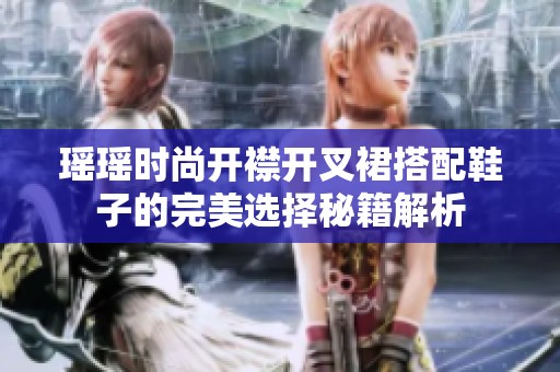 瑶瑶时尚开襟开叉裙搭配鞋子的完美选择秘籍解析
