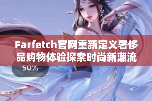 Farfetch官网重新定义奢侈品购物体验探索时尚新潮流标签