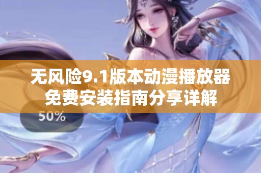 无风险9.1版本动漫播放器免费安装指南分享详解