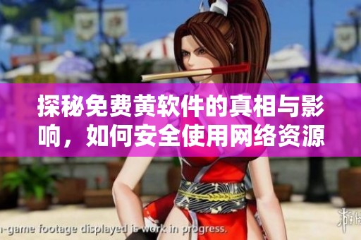 探秘免费黄软件的真相与影响，如何安全使用网络资源