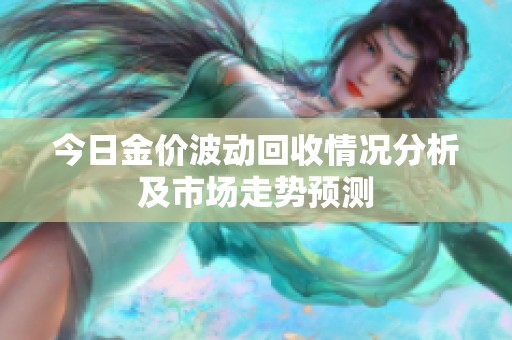 今日金价波动回收情况分析及市场走势预测
