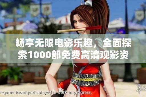 畅享无限电影乐趣，全面探索1000部免费高清观影资源与推荐