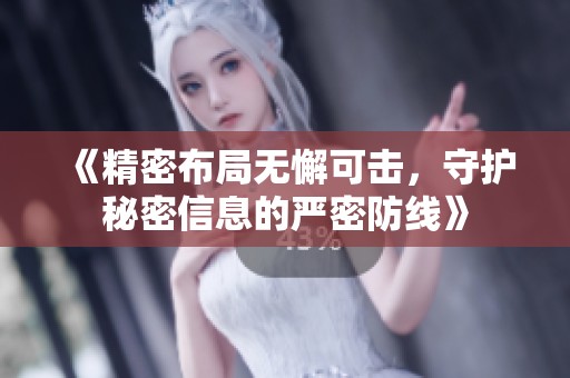 《精密布局无懈可击，守护秘密信息的严密防线》