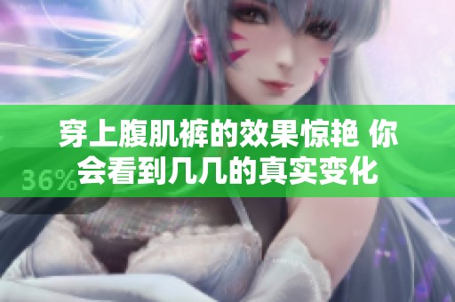 穿上腹肌裤的效果惊艳 你会看到几几的真实变化