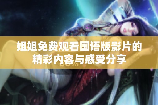 姐姐免费观看国语版影片的精彩内容与感受分享