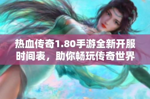 热血传奇1.80手游全新开服时间表，助你畅玩传奇世界