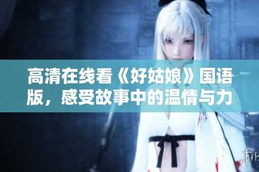 高清在线看《好姑娘》国语版，感受故事中的温情与力量