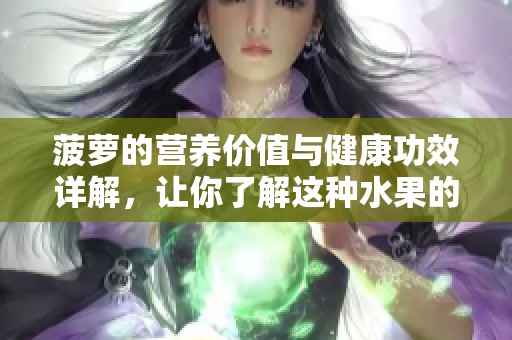 菠萝的营养价值与健康功效详解，让你了解这种水果的多重作用