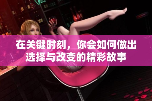 在关键时刻，你会如何做出选择与改变的精彩故事