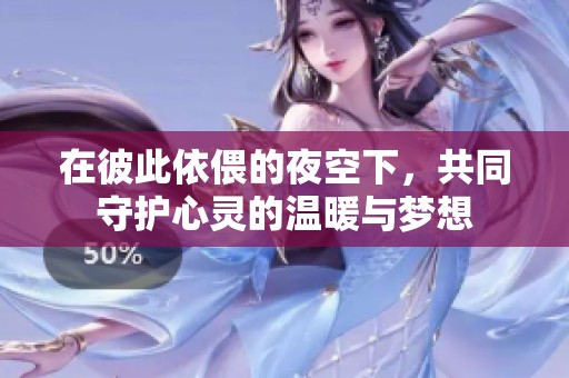 在彼此依偎的夜空下，共同守护心灵的温暖与梦想