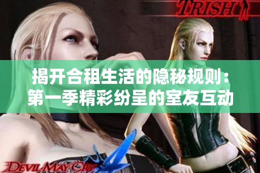 揭开合租生活的隐秘规则：第一季精彩纷呈的室友互动与挑战