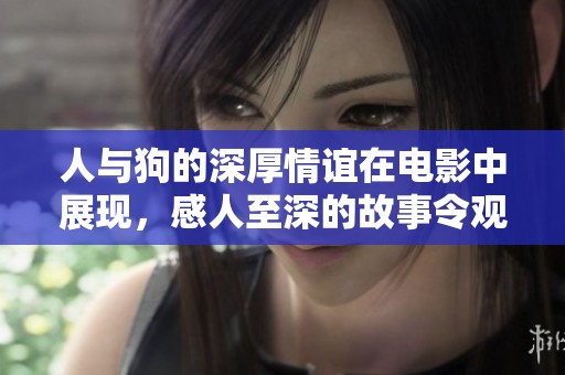 人与狗的深厚情谊在电影中展现，感人至深的故事令观众共鸣