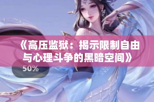 《高压监狱：揭示限制自由与心理斗争的黑暗空间》