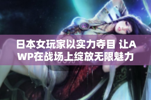 日本女玩家以实力夺目 让AWP在战场上绽放无限魅力