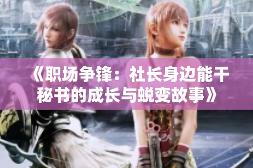 《职场争锋：社长身边能干秘书的成长与蜕变故事》
