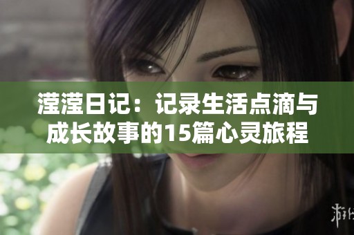 滢滢日记：记录生活点滴与成长故事的15篇心灵旅程