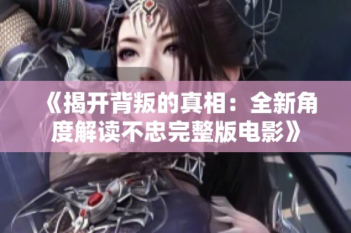 《揭开背叛的真相：全新角度解读不忠完整版电影》