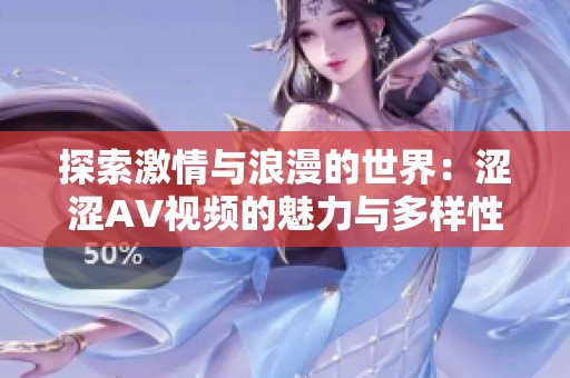 探索激情与浪漫的世界：涩涩AV视频的魅力与多样性分析