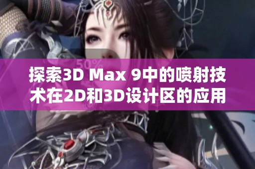 探索3D Max 9中的喷射技术在2D和3D设计区的应用与技巧解析