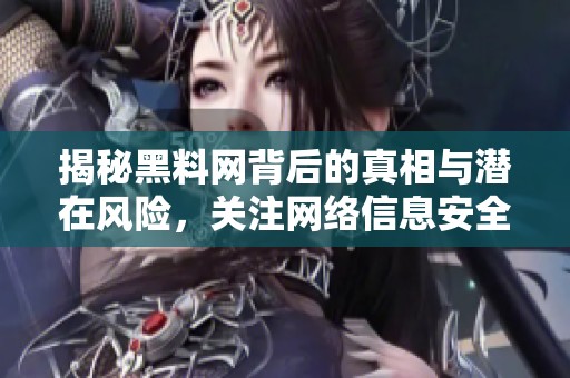 揭秘黑料网背后的真相与潜在风险，关注网络信息安全问题