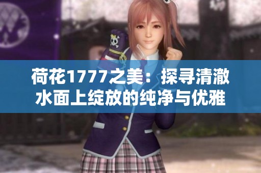 荷花1777之美：探寻清澈水面上绽放的纯净与优雅