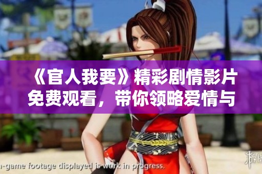 《官人我要》精彩剧情影片免费观看，带你领略爱情与冒险的奇妙旅程