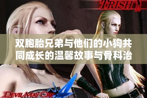 双胞胎兄弟与他们的小狗共同成长的温馨故事与骨科治疗历程