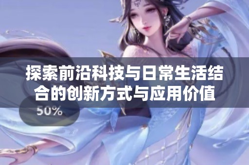探索前沿科技与日常生活结合的创新方式与应用价值