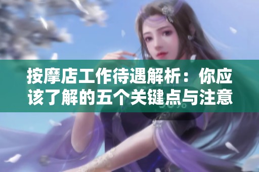 按摩店工作待遇解析：你应该了解的五个关键点与注意事项
