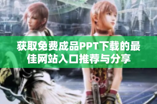获取免费成品PPT下载的最佳网站入口推荐与分享
