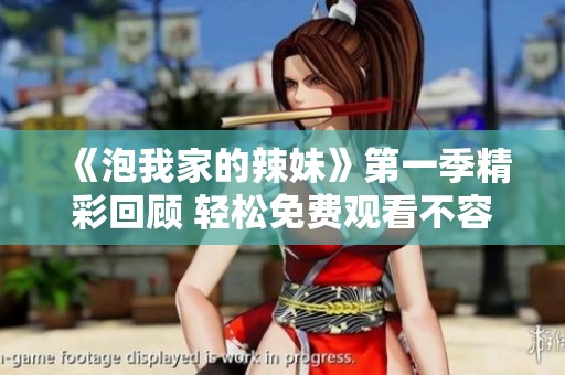 《泡我家的辣妹》第一季精彩回顾 轻松免费观看不容错过的热门剧集
