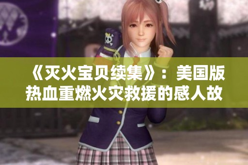 《灭火宝贝续集》：美国版热血重燃火灾救援的感人故事