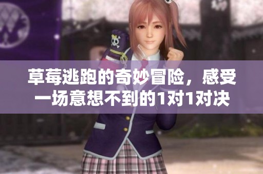草莓逃跑的奇妙冒险，感受一场意想不到的1对1对决