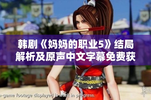 韩剧《妈妈的职业5》结局解析及原声中文字幕免费获取指南