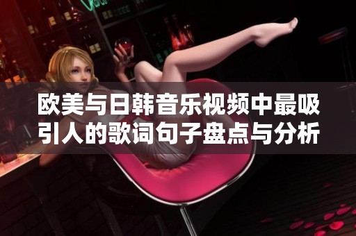 欧美与日韩音乐视频中最吸引人的歌词句子盘点与分析