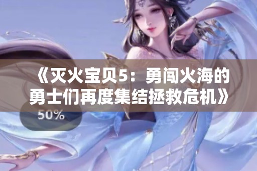 《灭火宝贝5：勇闯火海的勇士们再度集结拯救危机》