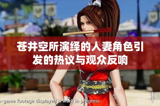 苍井空所演绎的人妻角色引发的热议与观众反响