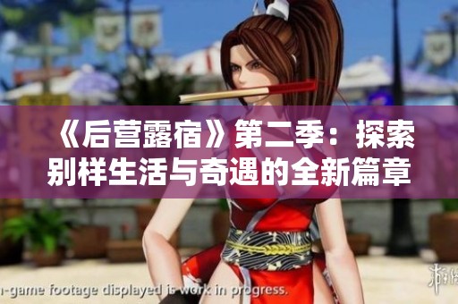 《后营露宿》第二季：探索别样生活与奇遇的全新篇章