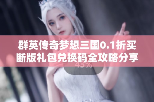 群英传奇梦想三国0.1折买断版礼包兑换码全攻略分享