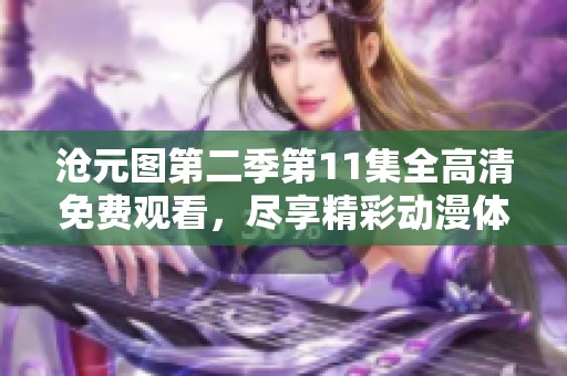 沧元图第二季第11集全高清免费观看，尽享精彩动漫体验！