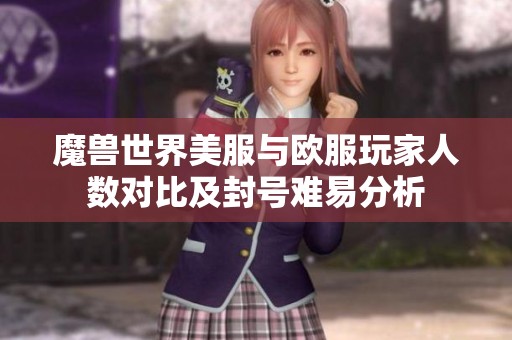 魔兽世界美服与欧服玩家人数对比及封号难易分析